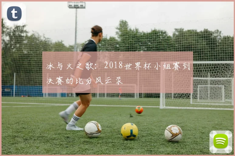 冰与火之歌：2018世界杯小组赛到决赛的比分风云录