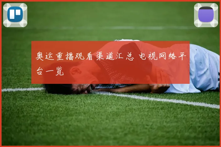 奥运重播观看渠道汇总 电视网络平台一览
