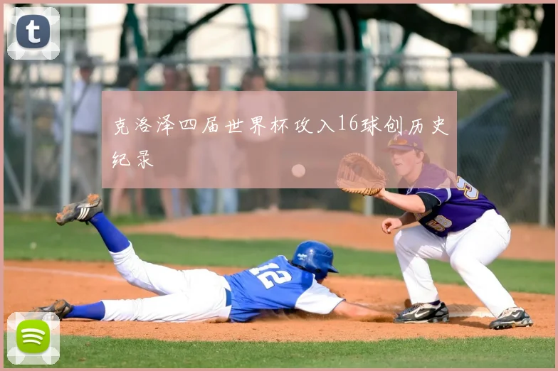 克洛泽四届世界杯攻入16球创历史纪录